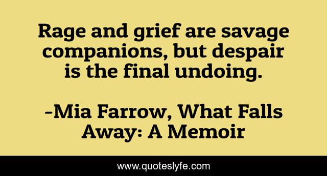 Rage and grief are savage companions, but despair is the final undoing.
