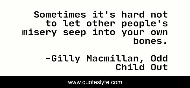 Sometimes it's hard not to let other people's misery seep into your own bones.