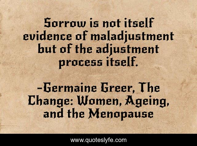 Sorrow is not itself evidence of maladjustment but of the adjustment process itself.
