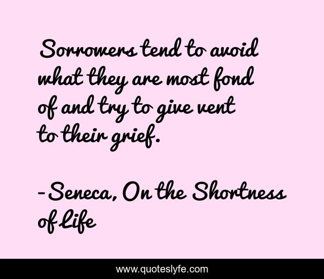 Sorrowers tend to avoid what they are most fond of and try to give vent to their grief.