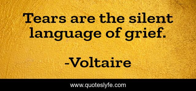Tears are the silent language of grief.