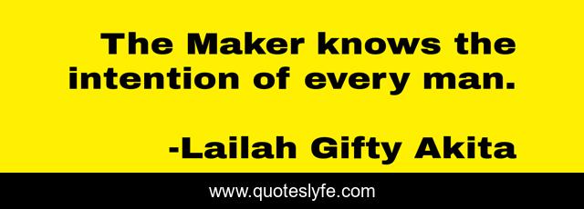 The Maker knows the intention of every man.
