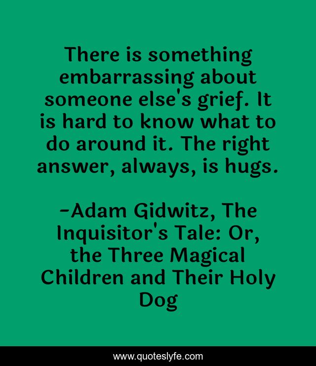 There is something embarrassing about someone else's grief. It is hard to know what to do around it. The right answer, always, is hugs.