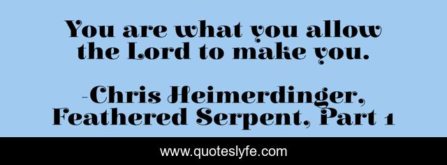 You are what you allow the Lord to make you.
