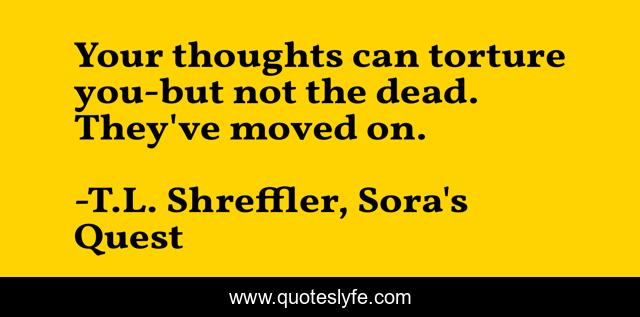Your thoughts can torture you-but not the dead. They've moved on.