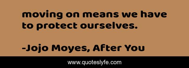 moving on means we have to protect ourselves.