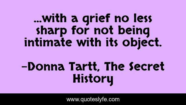 ...with a grief no less sharp for not being intimate with its object.