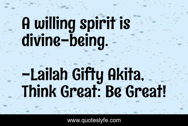 A willing spirit is divine-being.