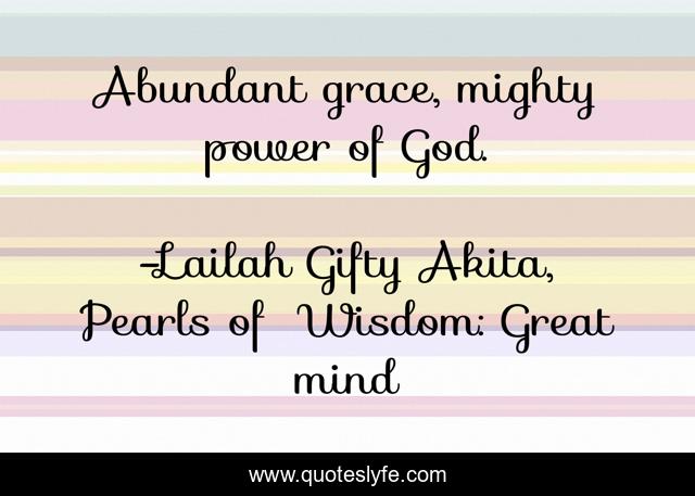 Abundant grace, mighty power of God.