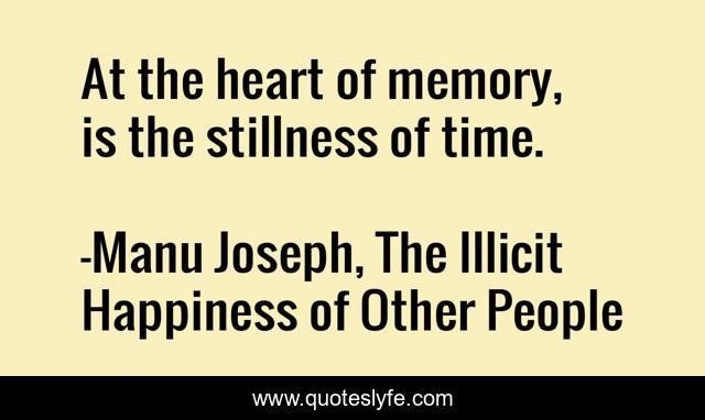 At the heart of memory, is the stillness of time.