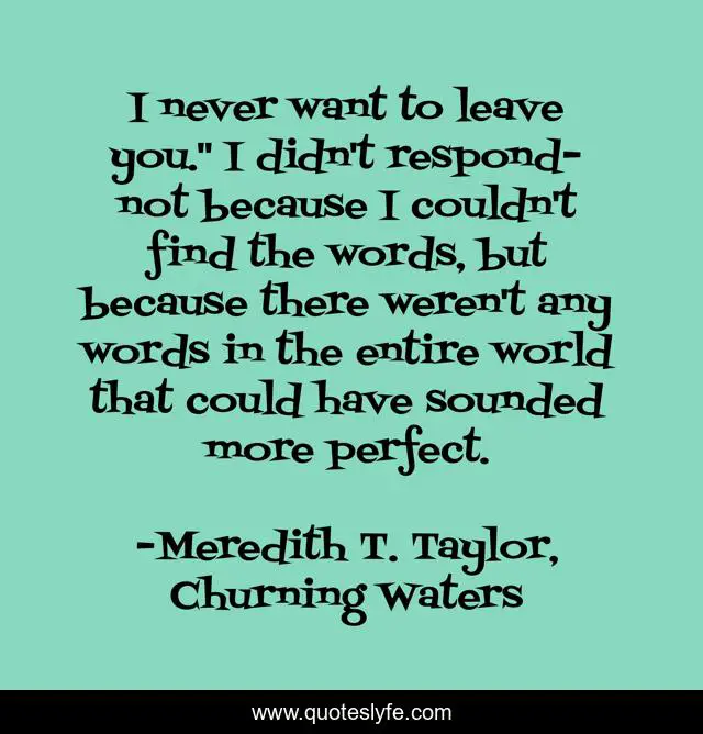 I never want to leave you.