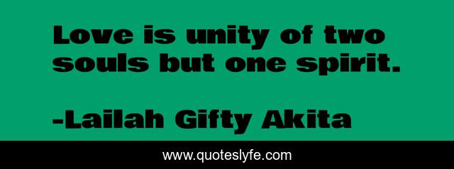 Love is unity of two souls but one spirit.
