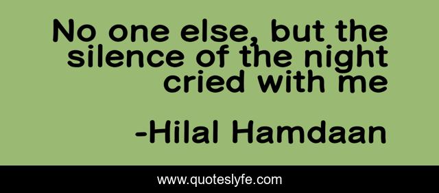 No one else, but the silence of the night cried with me