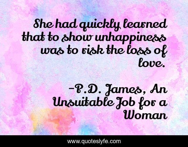 She had quickly learned that to show unhappiness was to risk the loss of love.