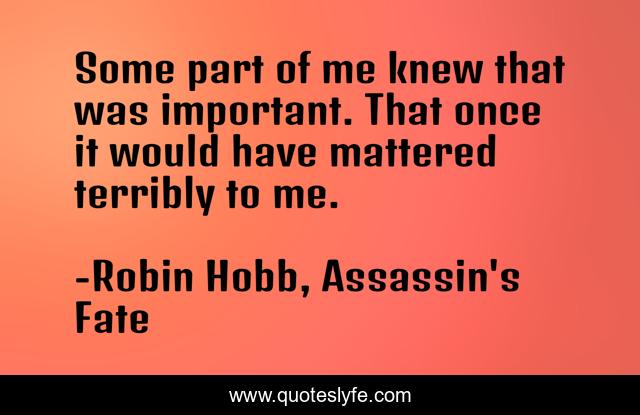 Some part of me knew that was important. That once it would have mattered terribly to me.
