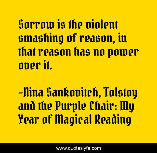 Sorrow is the violent smashing of reason, in that reason has no power over it.