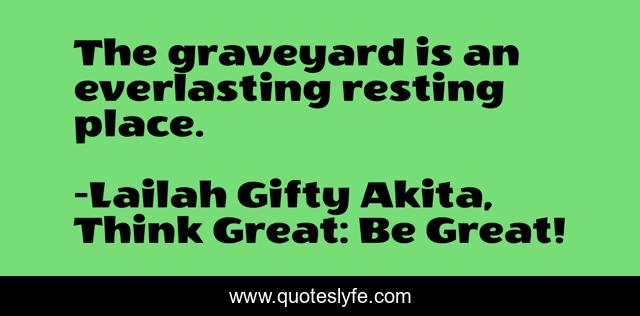 The graveyard is an everlasting resting place.