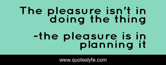 The pleasure isn't in doing the thing