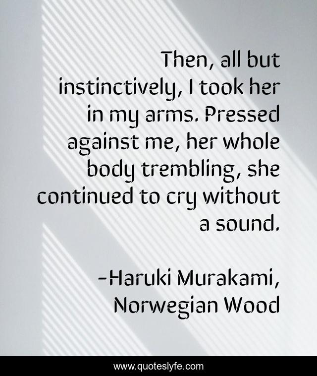 Then, all but instinctively, I took her in my arms. Pressed against me, her whole body trembling, she continued to cry without a sound.