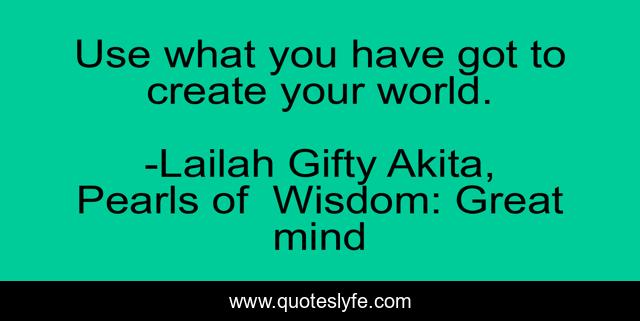 Use what you have got to create your world.