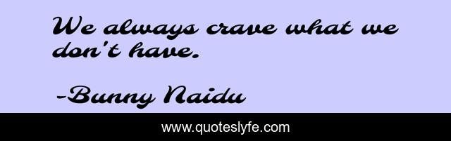 We always crave what we don't have.