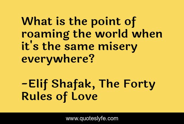 What is the point of roaming the world when it's the same misery everywhere?