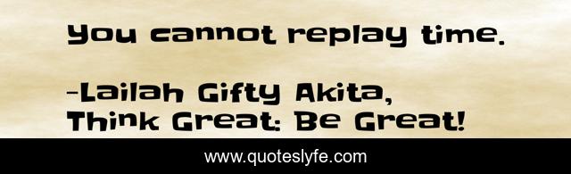 You cannot replay time.