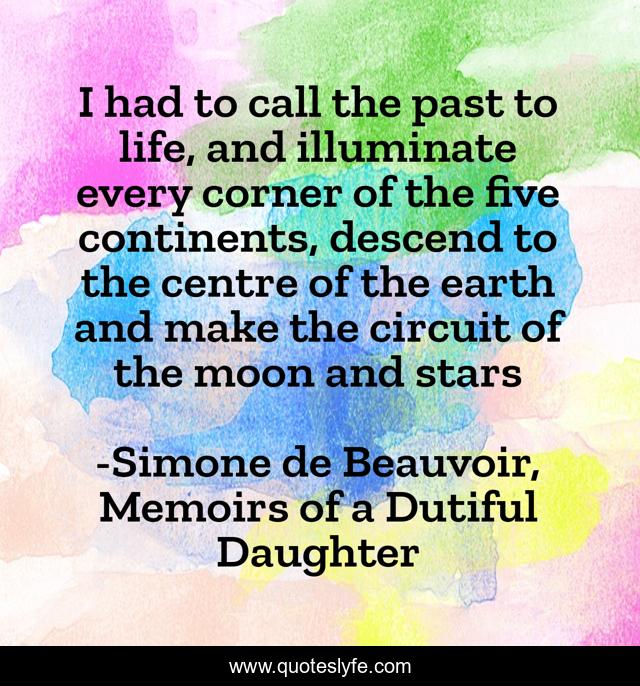 I had to call the past to life, and illuminate every corner of the five continents, descend to the centre of the earth and make the circuit of the moon and stars