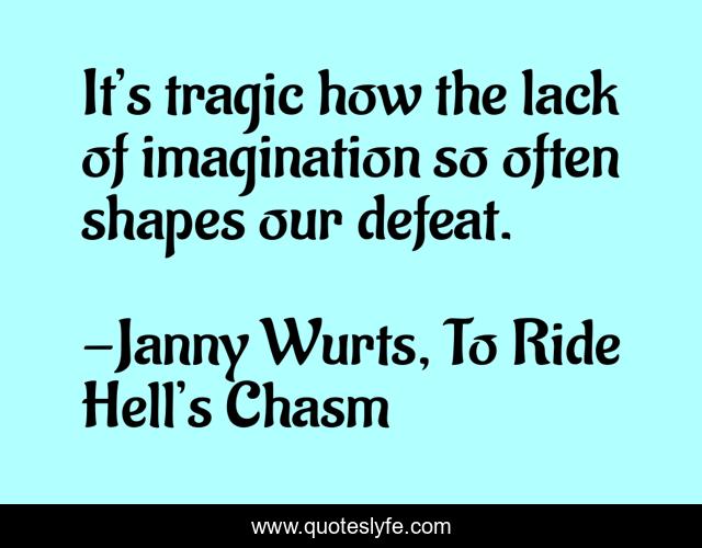 It’s tragic how the lack of imagination so often shapes our defeat.