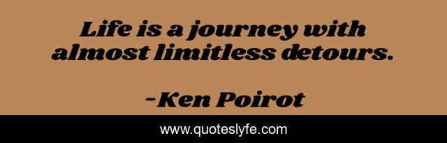 Life is a journey with almost limitless detours.