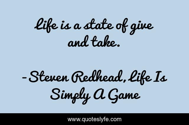 Life is a state of give and take.