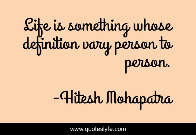 Life is something whose definition vary person to person.