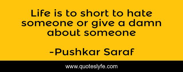 Life is to short to hate someone or give a damn about someone