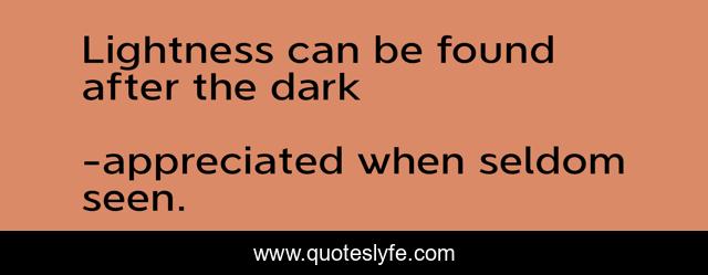 Lightness can be found after the dark