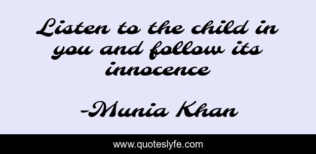 Listen to the child in you and follow its innocence