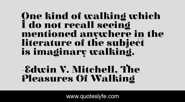 One kind of walking which I do not recall seeing mentioned anywhere in the literature of the subject is imaginary walking.