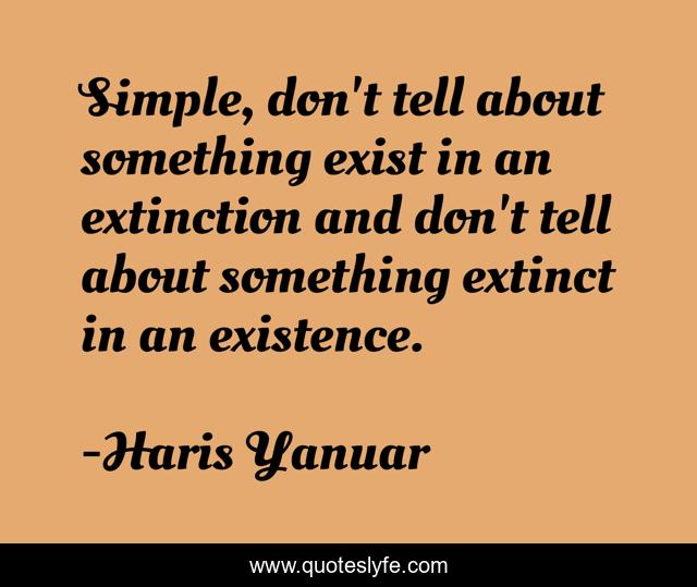 Simple, don't tell about something exist in an extinction and don't tell about something extinct in an existence.