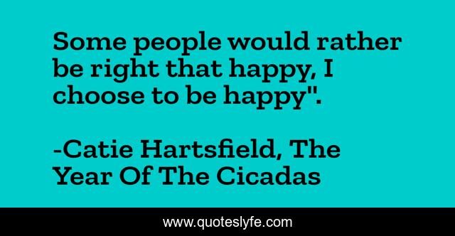 Some people would rather be right that happy, I choose to be happy