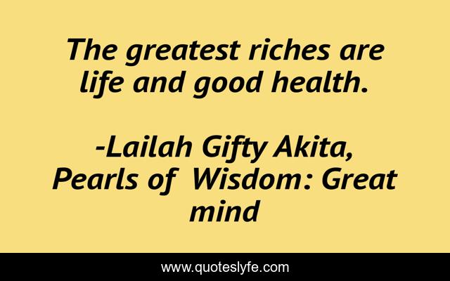 The greatest riches are life and good health.