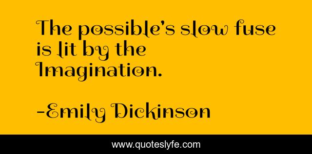 The possible's slow fuse is lit by the Imagination.