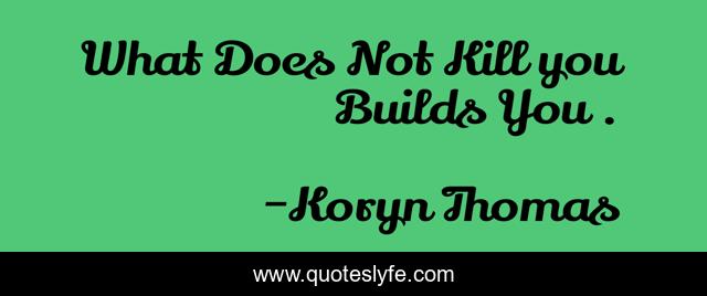 What Does Not Kill you Builds You .