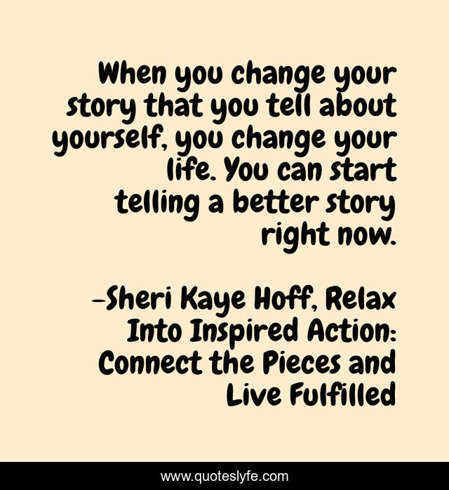 When you change your story that you tell about yourself, you change your life. You can start telling a better story right now.