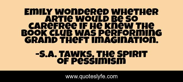 Emily wondered whether Artie would be so carefree if he knew The Book Club was performing grand theft imagination.