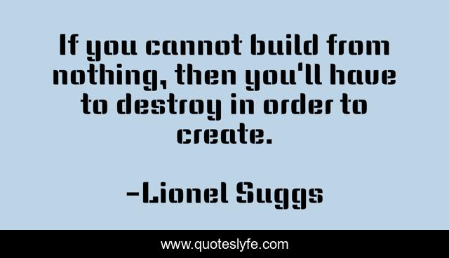 If you cannot build from nothing, then you'll have to destroy in order to create.