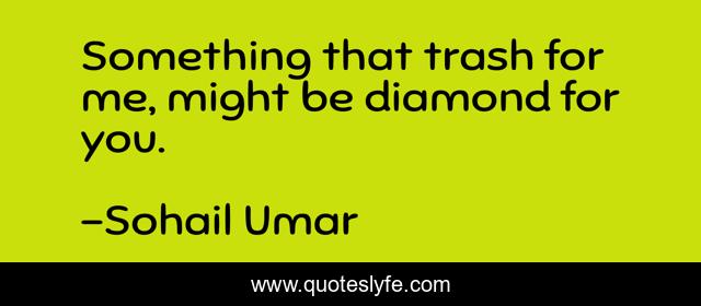 Something that trash for me, might be diamond for you.