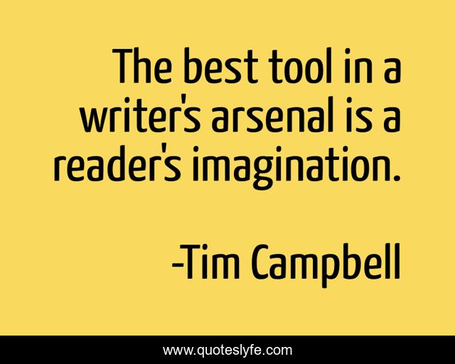 The best tool in a writer's arsenal is a reader's imagination.
