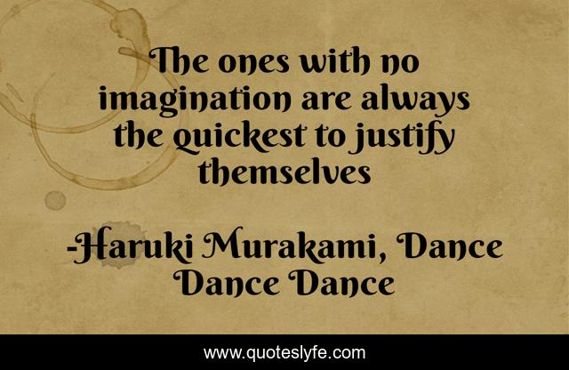 The ones with no imagination are always the quickest to justify themselves