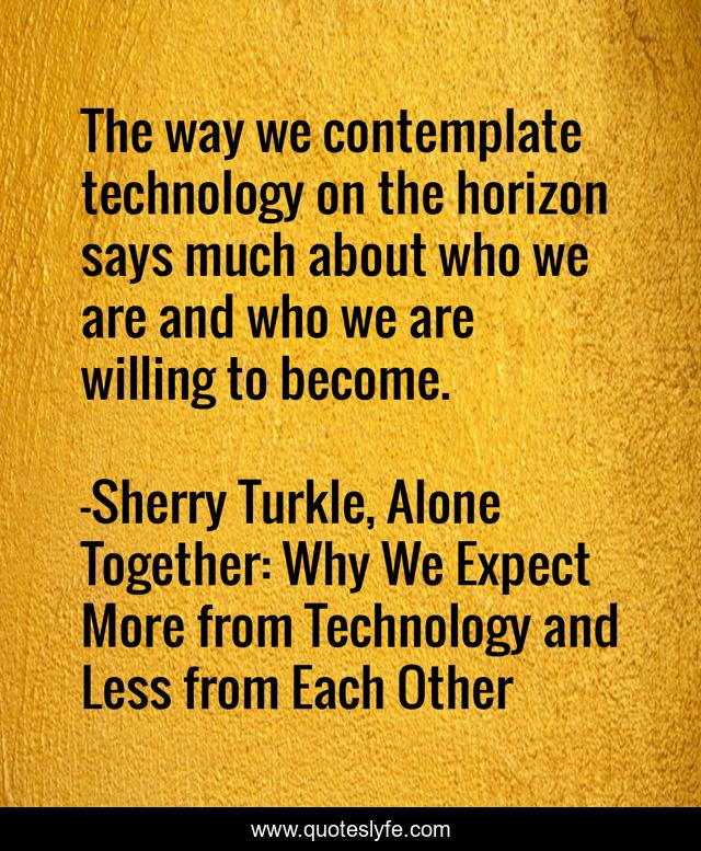 The way we contemplate technology on the horizon says much about who we are and who we are willing to become.