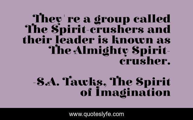 They're a group called The Spirit-crushers and their leader is known as The Almighty Spirit-crusher.
