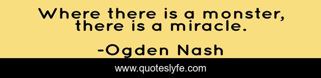 Where there is a monster, there is a miracle.